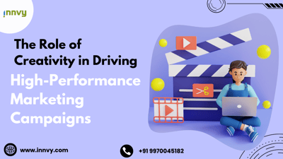 The Role of Creativity in Driving High-Performance Marketing Campaigns